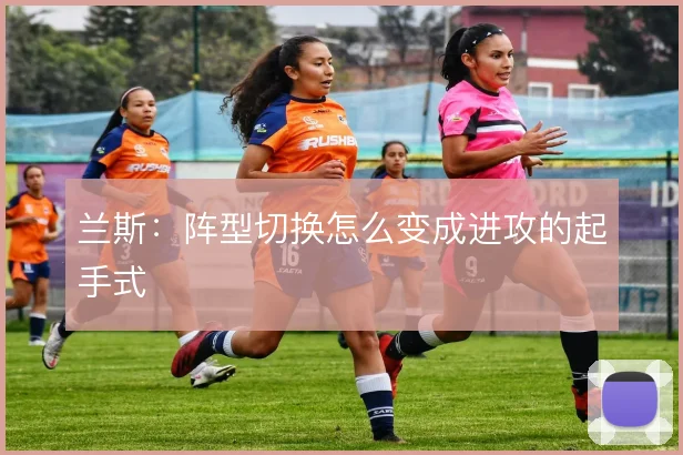 兰斯：阵型切换怎么变成进攻的起手式