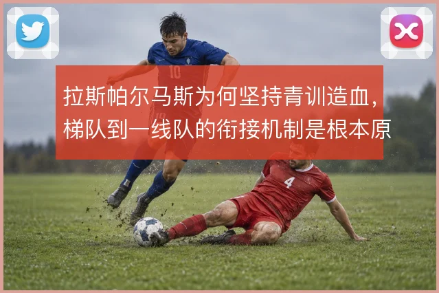 拉斯帕尔马斯为何坚持青训造血，梯队到一线队的衔接机制是根本原因
