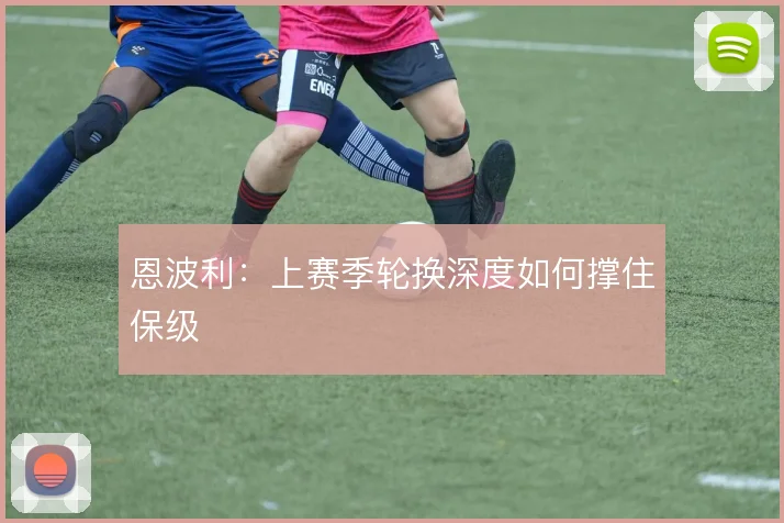 恩波利：上赛季轮换深度如何撑住保级