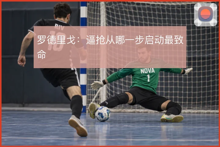 罗德里戈：逼抢从哪一步启动最致命