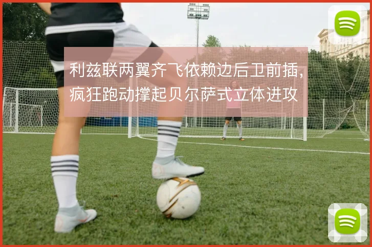 利兹联两翼齐飞依赖边后卫前插，疯狂跑动撑起贝尔萨式立体进攻