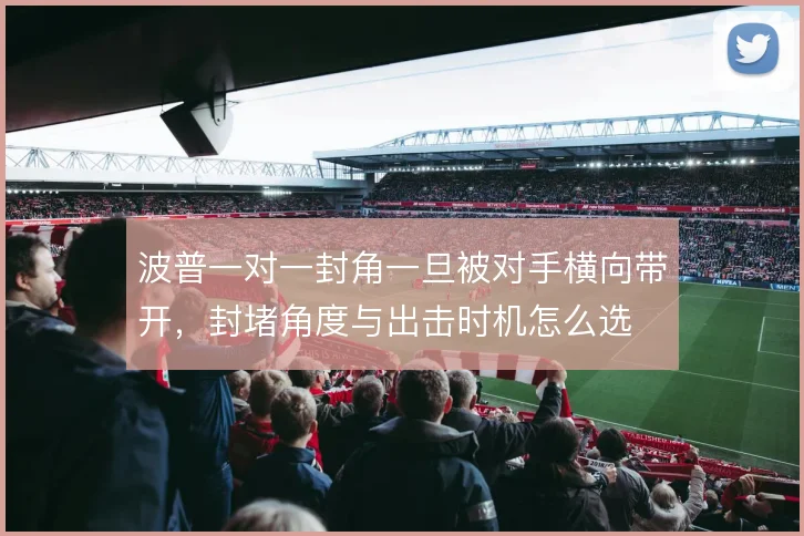 波普一对一封角一旦被对手横向带开，封堵角度与出击时机怎么选