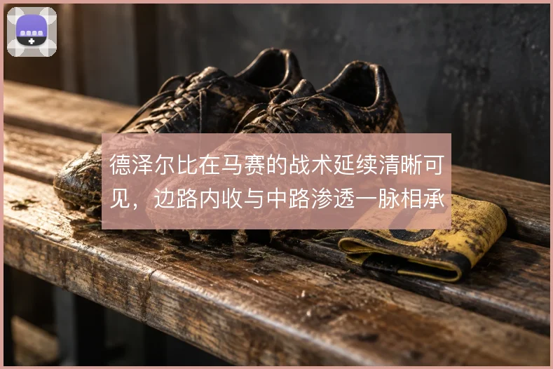 德泽尔比在马赛的战术延续清晰可见，边路内收与中路渗透一脉相承