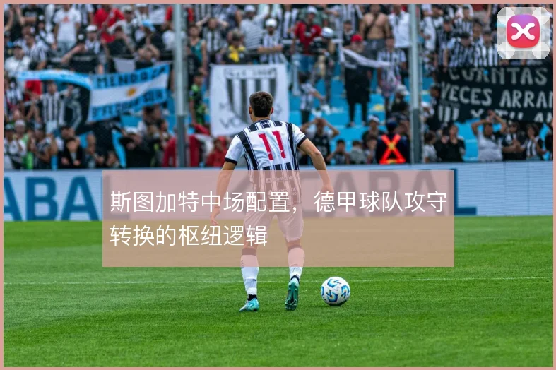 斯图加特中场配置，德甲球队攻守转换的枢纽逻辑