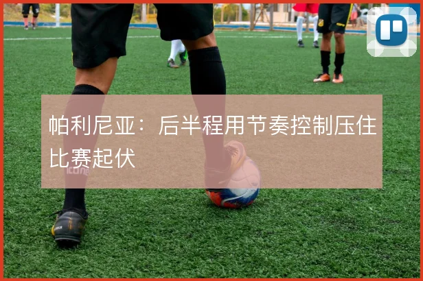 帕利尼亚:后半程用节奏控制压住比赛起伏