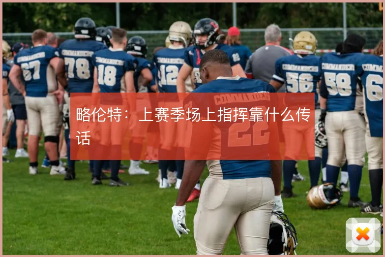 略伦特：上赛季场上指挥靠什么传话
